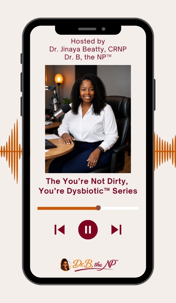 Dr. Jinaya Beatty, CRNP (Dr. B, the NP™) hosting The You're Not Dirty, You're Dysbiotic™ Series about BV, vaginal health, and the vaginal microbiome